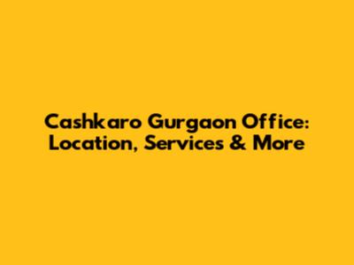 Cashkaro Gurgaon Office: Location, Services & More