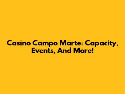 Casino Campo Marte: Capacity, Events, And More!