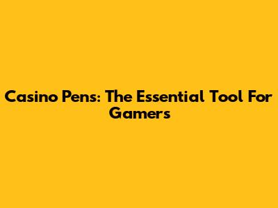 Casino Pens: The Essential Tool For Gamers