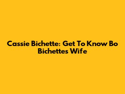Cassie Bichette: Get To Know Bo Bichette's Wife