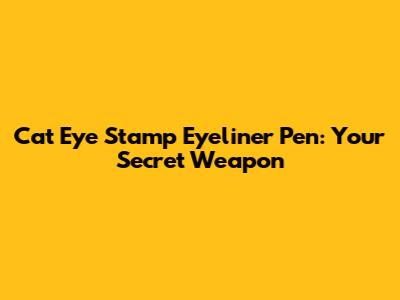 Cat Eye Stamp Eyeliner Pen: Your Secret Weapon