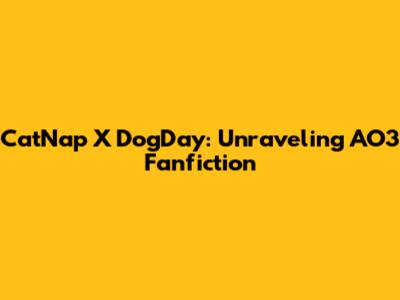 CatNap X DogDay: Unraveling AO3 Fanfiction