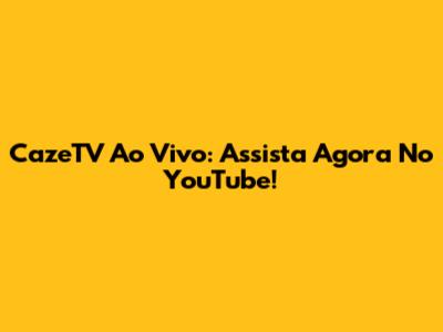 CazeTV Ao Vivo: Assista Agora No YouTube!