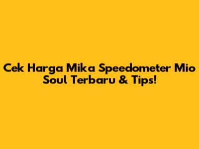 Cek Harga Mika Speedometer Mio Soul Terbaru & Tips!
