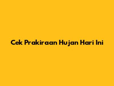 Cek Prakiraan Hujan Hari Ini