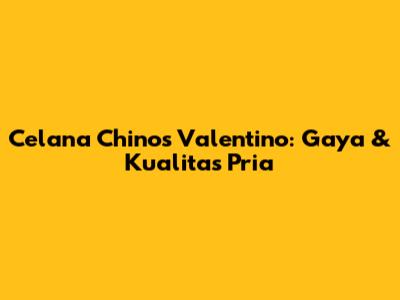 Celana Chinos Valentino: Gaya & Kualitas Pria