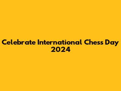 Celebrate International Chess Day 2024