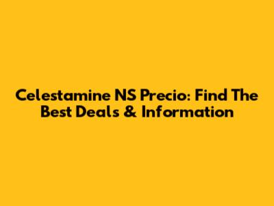 Celestamine NS Precio: Find The Best Deals & Information