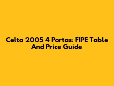 Celta 2005 4 Portas: FIPE Table And Price Guide