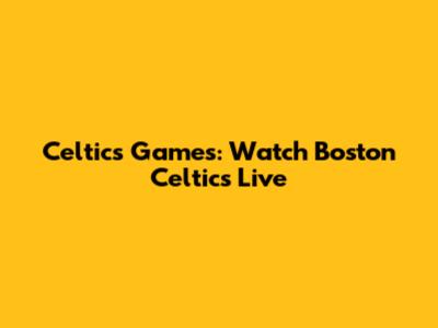 Celtics Games: Watch Boston Celtics Live