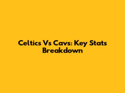 Celtics Vs Cavs: Key Stats Breakdown