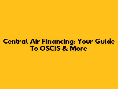 Central Air Financing: Your Guide To OSCIS & More