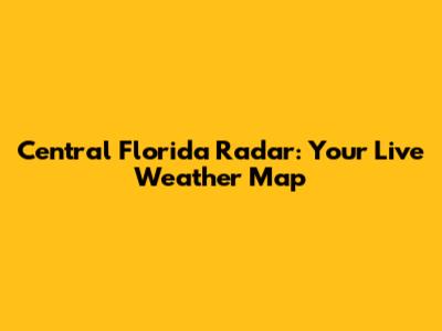 Central Florida Radar: Your Live Weather Map