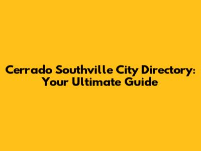 Cerrado Southville City Directory: Your Ultimate Guide