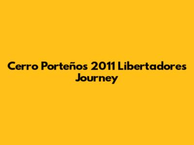 Cerro Porteño's 2011 Libertadores Journey