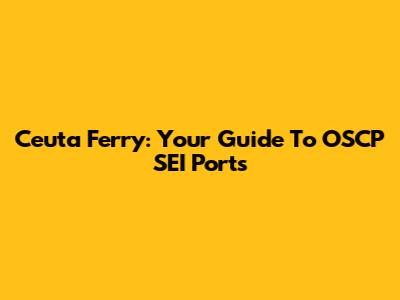 Ceuta Ferry: Your Guide To OSCP SEI Ports