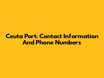 Ceuta Port: Contact Information And Phone Numbers