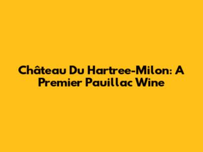 Château Du Hartree-Milon: A Premier Pauillac Wine