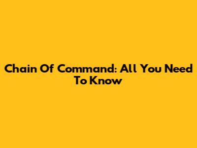 Chain Of Command: All You Need To Know