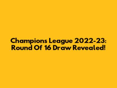 Champions League 2022-23: Round Of 16 Draw Revealed!