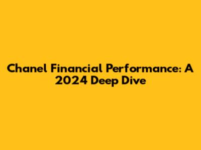 Chanel Financial Performance: A 2024 Deep Dive