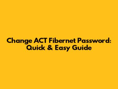 Change ACT Fibernet Password: Quick & Easy Guide