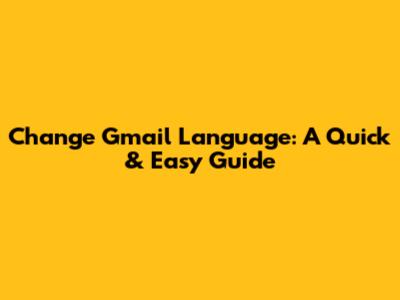 Change Gmail Language: A Quick & Easy Guide