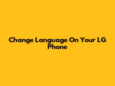 Change Language On Your LG Phone