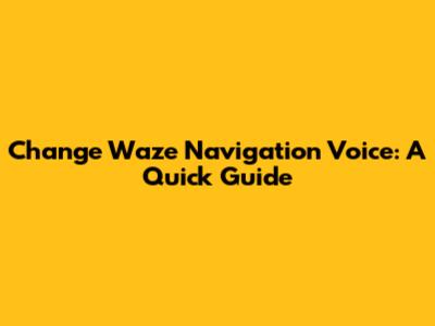 Change Waze Navigation Voice: A Quick Guide