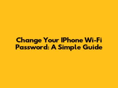 Change Your IPhone Wi-Fi Password: A Simple Guide