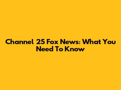 Channel 25 Fox News: What You Need To Know