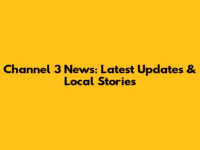 Channel 3 News: Latest Updates & Local Stories