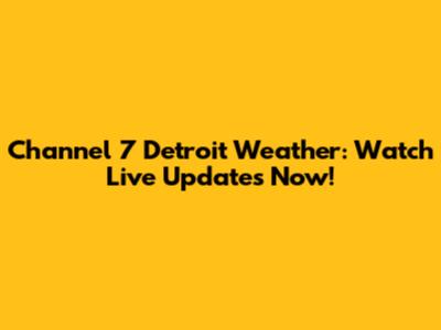 Channel 7 Detroit Weather: Watch Live Updates Now!