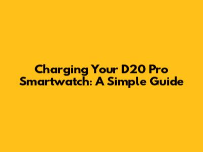 Charging Your D20 Pro Smartwatch: A Simple Guide
