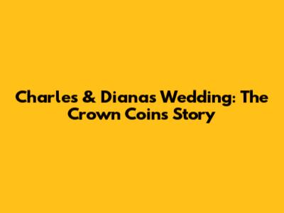 Charles & Diana's Wedding: The Crown Coin's Story