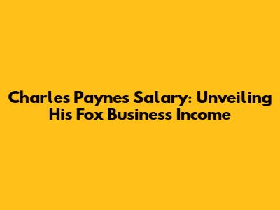 Charles Payne's Salary: Unveiling His Fox Business Income