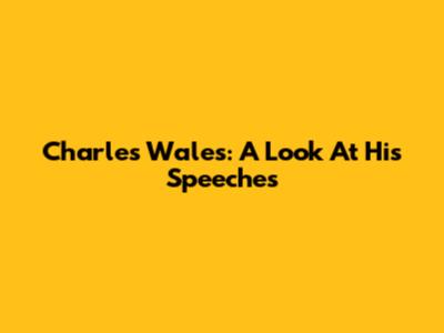 Charles Wales: A Look At His Speeches