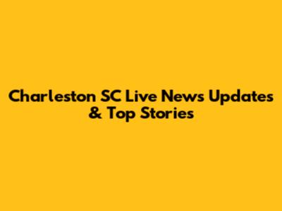 Charleston SC Live News Updates & Top Stories