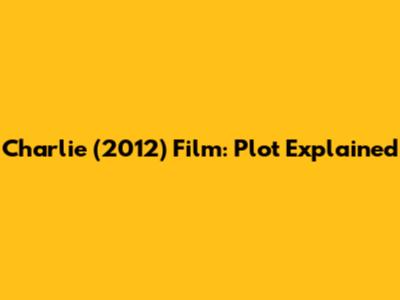 Charlie (2012) Film: Plot Explained