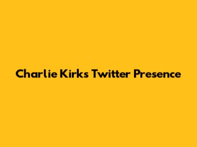 Charlie Kirk's Twitter Presence