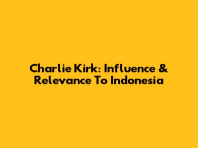 Charlie Kirk: Influence & Relevance To Indonesia