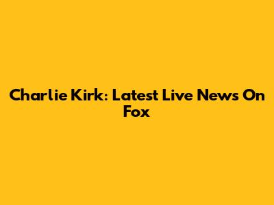 Charlie Kirk: Latest Live News On Fox