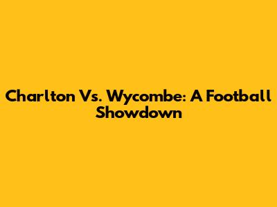 Charlton Vs. Wycombe: A Football Showdown
