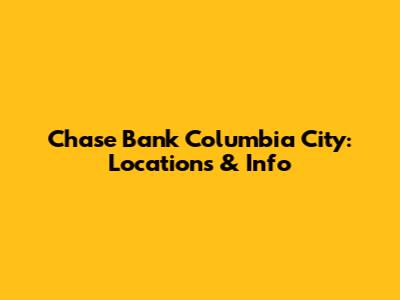 Chase Bank Columbia City: Locations & Info