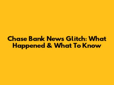 Chase Bank News Glitch: What Happened & What To Know