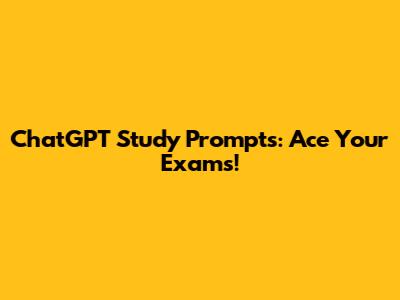 ChatGPT Study Prompts: Ace Your Exams!