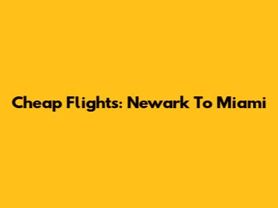 Cheap Flights: Newark To Miami