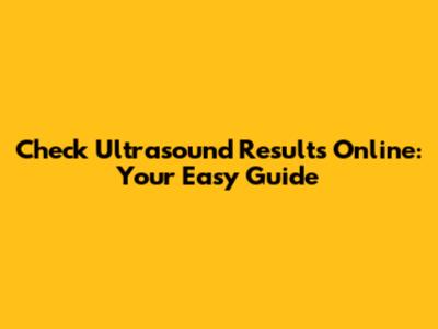 Check Ultrasound Results Online: Your Easy Guide