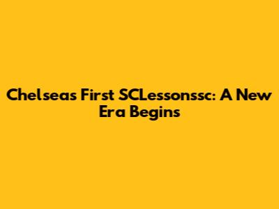 Chelsea's First SCLessonssc: A New Era Begins