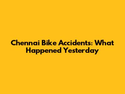 Chennai Bike Accidents: What Happened Yesterday